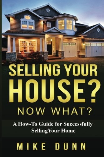 Selling Your House? Now What? A How-To Guide for Successfully Selling Your Home
