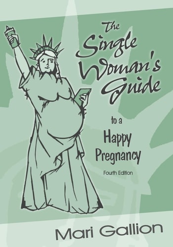 The Single Woman's Guide to a Happy Pregnancy Fourth Edition