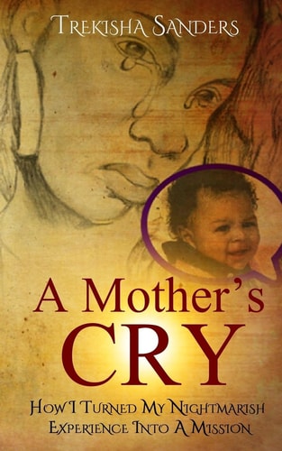A Mother's Cry How I Turned My Nightmarish Experience Into a Mission!