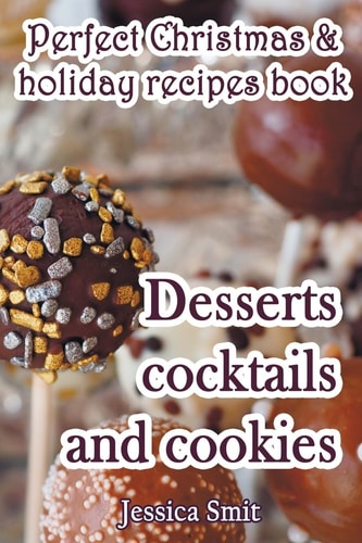 Perfect Christmas and Holiday Recipes Book. Desserts Cocktails and Cookies Includes Recipes for Kids