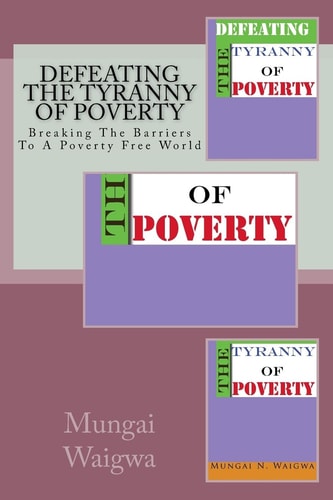Defeating The Tyranny of Poverty Breaking The Barriers To A Poverty Free World