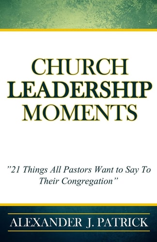 Church Leadership Moments 21 Things Every Pastor Wants To Say to Their Congregation