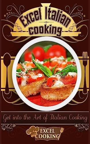 Excel Italian Cooking Get Into the Art of Italian Cooking