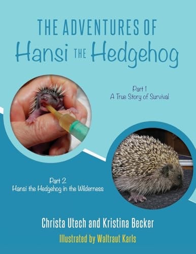 The Adventures of Hansi the Hedgehog Part 1 a True Story of Survival-- Part 2 Hansi the Hedeghog in the Wilderness