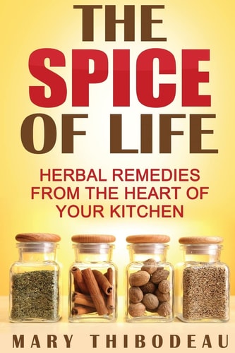 The Spice of Life Herbal Remedies from the Heart of Your Kitchen