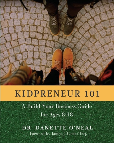 Kidpreneur 101 A Build Your Business Guide for Ages 8-18