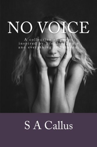 No Voice An Anthology of Poems Inspired by Life, Love, Pain and Everything in Between.
