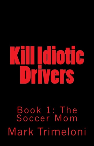 Kill Idiotic Drivers Book 1: The Soccer Mom