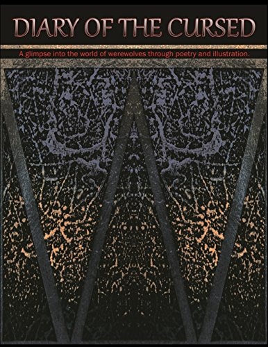 Diary of the Cursed A Glimpse Into the World of Werewolves Through Poetry and Illustration.