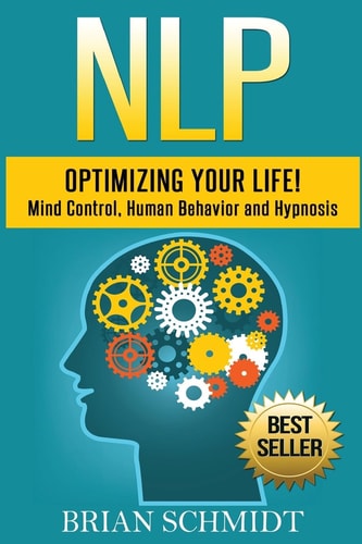 Nlp Optimizing Your Life!- Mind Control, Human Behavior and Hypnosis