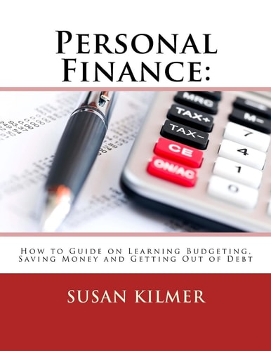 Personal Finance How to Guide on Learning Budgeting, Saving Money and Getting Out of Debt