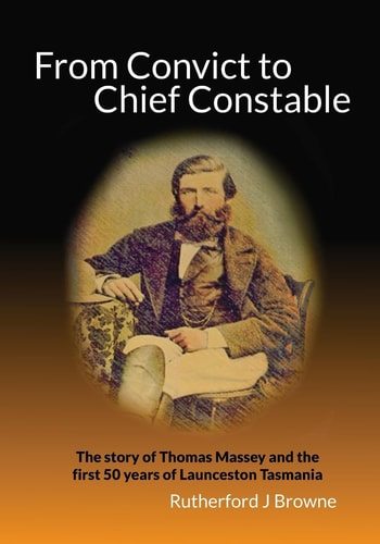 From Convict to Chief Constable The Story of Thomas Massey and the First 50 Years of Launceston Tasmania