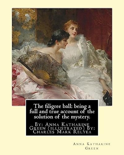 The Filigree Ball: Being a Full and True Account of the Solution of the Mystery By: Anna Katharine Green (illustrated) By: Charles Mark Relyea (April 23, 1863 - 1932) Was an American Illustrator Whose Work Appeared in Magazines and Popular Novels in the L