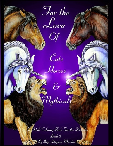 For the Love of Cats, Horses and Mythicals Book 3 An Adult Coloring Book for the Dreamer