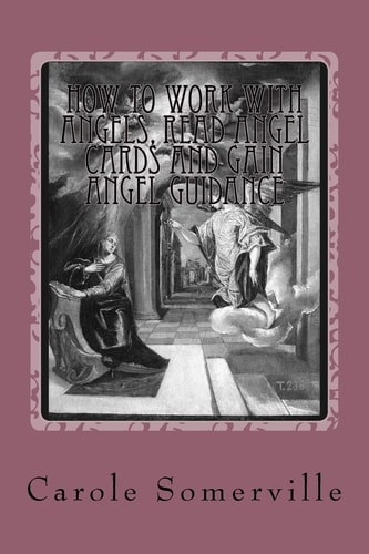 How to Work with Angels, Read Angel Cards and Gain Angel Guidance Connect with the Angels