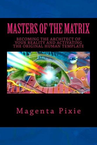 Masters of the Matrix Becoming the Architect of Your Reality and Activating the Original Human Template