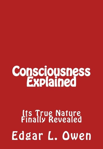 Consciousness Explained Its True Nature Finally Revealed