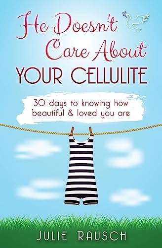 He Doesn't Care about Your Cellulite 30 Days to Knowing How Beautiful and Loved You Are