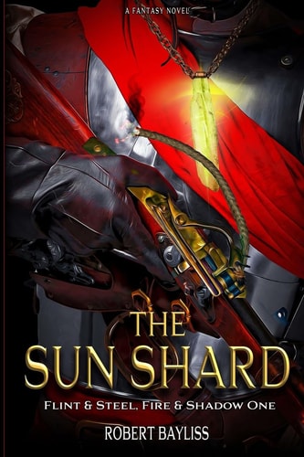 The Sun Shard Flint and Steel, Fire and Shadow Book 1