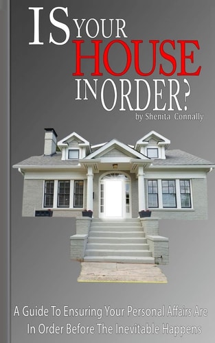 Is Your House In Order? A Guide To Ensuring Your Personal Affairs Are In Order Before The Inevitable Happens