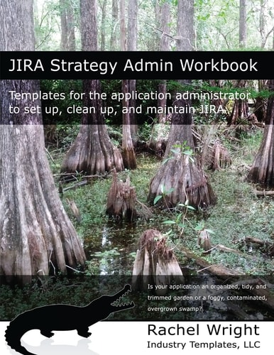 JIRA Strategy Admin Workbook Templates for the Application Administrator to Set Up, Clean Up, and Maintain JIRA