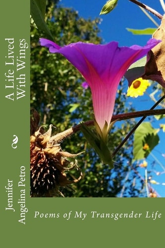 A Life Lived With Wings Poems of My Transgender Life