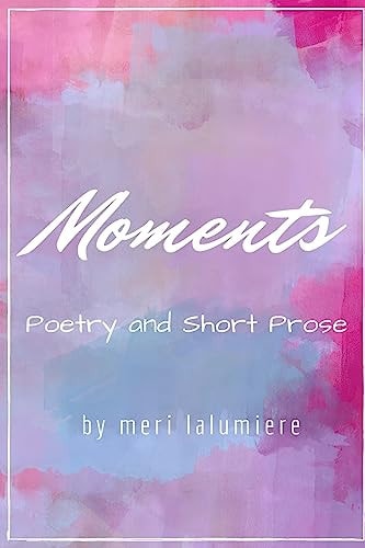 Moments Poetry and Short Prose