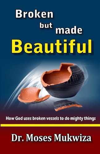 Broken But Made Beautiful How God Uses Broken Vessels to Do Mighty Things