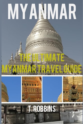 Myanmar The Ultimate Myanmar Travel Guide
