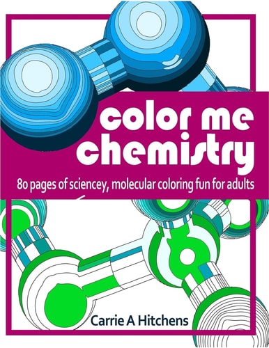 Color Me Chemistry A Molecular Coloring Book For Adults: 80 Pages of Molecules to Color
