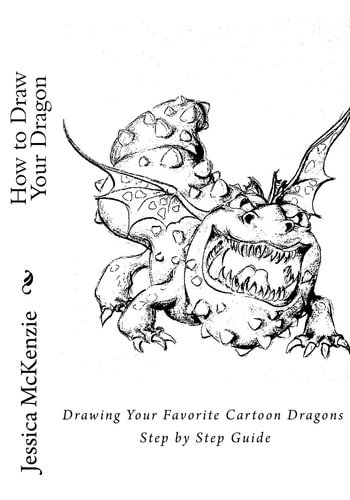 How to Draw Your Dragon Drawing Your Favorite Cartoon Dragons Step by Step Guide