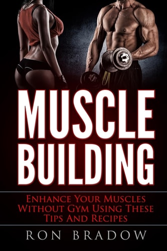 Muscle Building Enhance Your Muscles Without Gym Using These Tips And Recipes