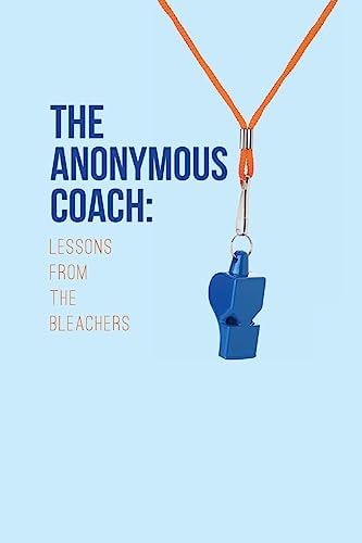 The Anonymous Coach Lessons from the Bleachers