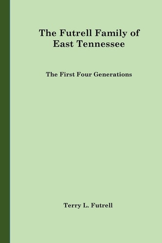 The Futrell Family of East Tennessee The First Four Generations