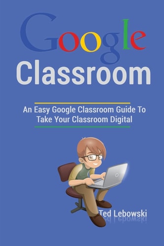 Google Classroom An Easy Google Classroom Guide To Take Your Classroom Digital