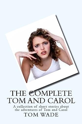 The Complete Tom and Carol Collection of Short Stories about the Adventures of Tom and Carol