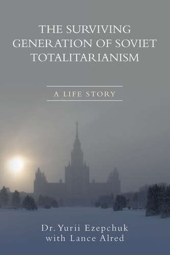 The Surviving Generation of Soviet Totalitarianism A Life Story