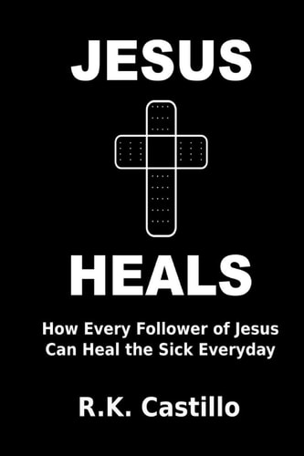Jesus Heals How Every Follower Of Jesus Can Heal The Sick Everyday