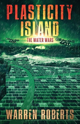 Plasticity Island The Water Wars (Book 1 in the Hard Science Fiction Techno-thriller "Plasticity Island" Series.)