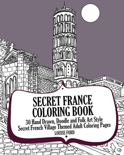 Secret France Coloring Book 30 Hand Drawn, Doodle and Folk Art Style Secret French Village Themed Adult Coloring Pages