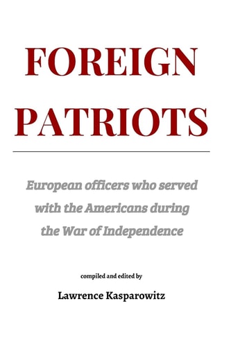 Foreign Patriots European Officers Who Volunteered to Help the Americans in the War for Independence