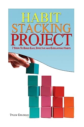 Habit Stacking Project 7 Steps to Build Easy, Effective and Everlasting Habits
