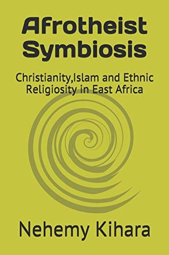 Afrotheist Symbiosis Christianity, Islam and Ethnic Religiosity in East Africa