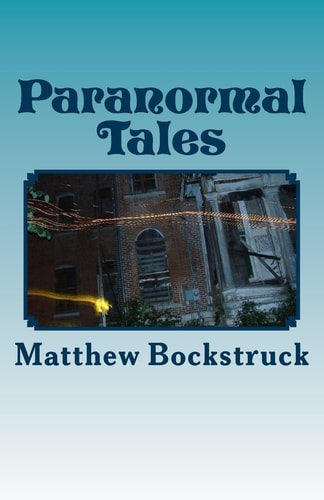 Paranormal Tales One Man's Adventure Into the Paranormal