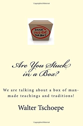 Are You Stuck in a Box? Meaning Stuck in a Box of Man's Traditions and Teachings!