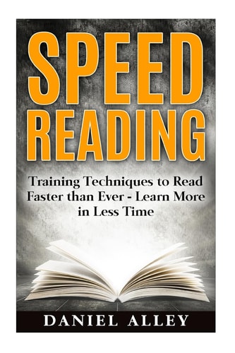 Speed Reading : Training Techniques to Read Faster Than Ever - Learn More in Less Time