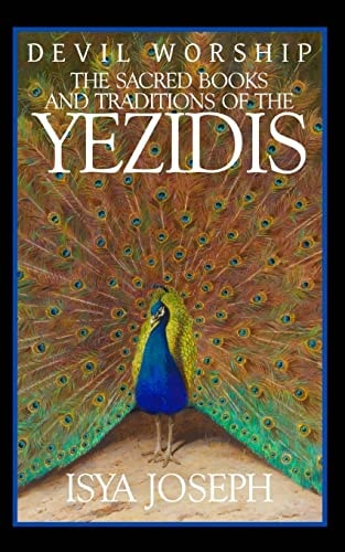 Devil Worship The Sacred Books and Traditions of the Yezidis