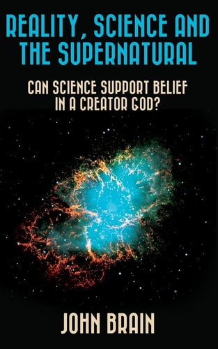 Reality, Science and the Supernatural Can Science Support Belief in a Creator God?