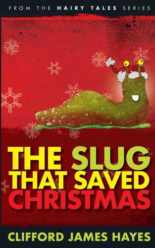 The Slug That Saved Christmas (Expanded Edition) From The Hairy Tales Series