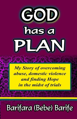 God Has a Plan My Story of Overcoming Abuse, Domestic Violence and Finding Hope in the Midst of Trials